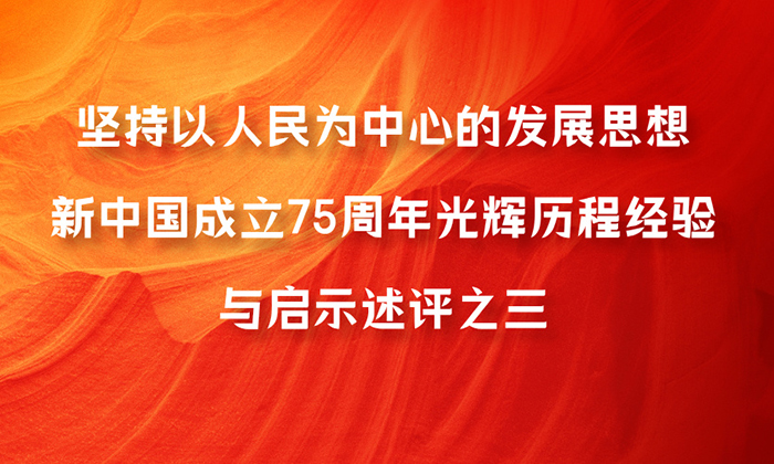 坚持以人民为中心的发展思想新中国成立75周年光辉历程经验与启示述评之三